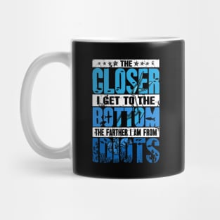 The Closer I Get To The Bottom The Farther I Am From Idiots Mug